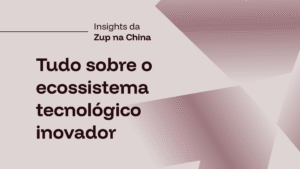 Imagem capa do conteúdo sobre Ecossistema tecnológico da China: 4 insights para o seu negócio, onde há um fundo bordô com branco e escrito: "Insights da Zup na China. Tudo sobre o ecossistema tecnológico inovador".