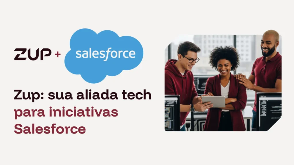 Zup: sua aliada tech para iniciativas Salesforce