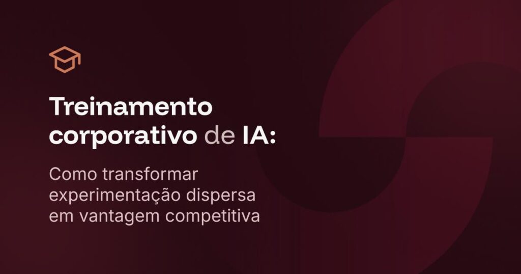 Treinamento corporativo de IA: como transformar experimentação dispersa em vantagem competitiva